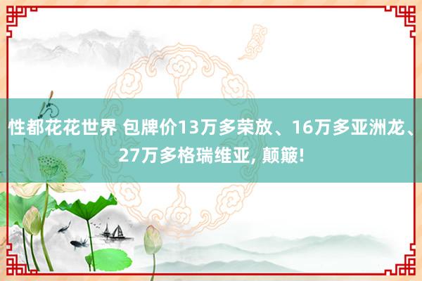 性都花花世界 包牌价13万多荣放、16万多亚洲龙、27万多格瑞维亚， 颠簸!